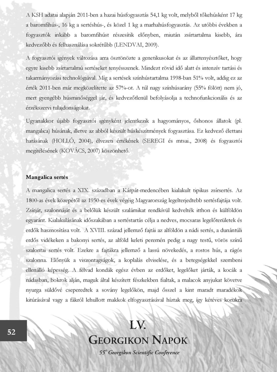 A fogyasztói igények változása arra ösztönözte a genetikusokat és az állattenyésztőket, hogy egyre kisebb zsírtartalmú sertéseket tenyésszenek.