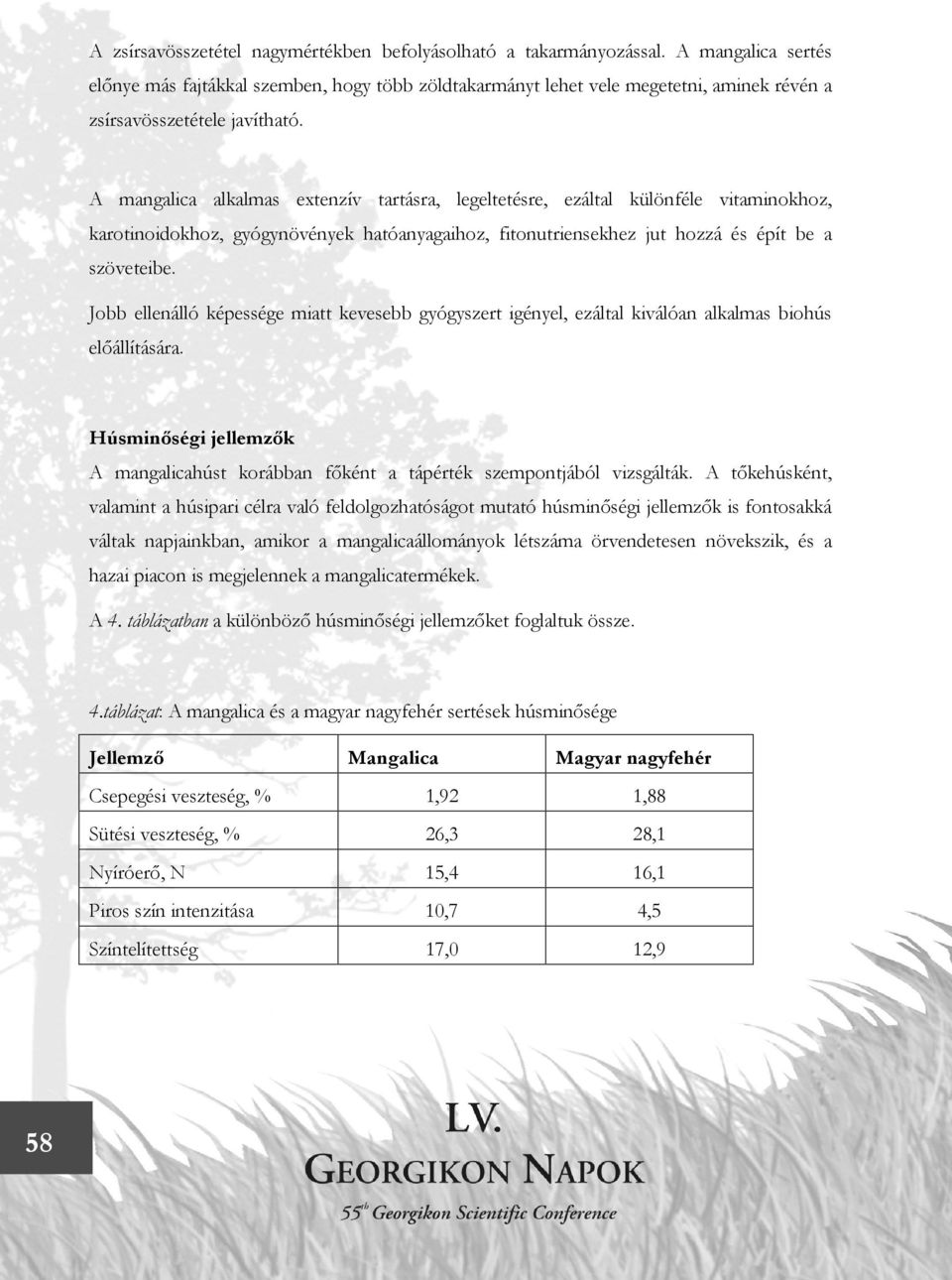 A mangalica alkalmas extenzív tartásra, legeltetésre, ezáltal különféle vitaminokhoz, karotinoidokhoz, gyógynövények hatóanyagaihoz, fitonutriensekhez jut hozzá és épít be a szöveteibe.