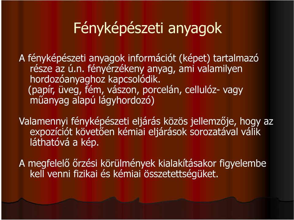 közös jellemzője, hogy az expozíciót követően kémiai eljárások sorozatával válik láthatóvá a kép.