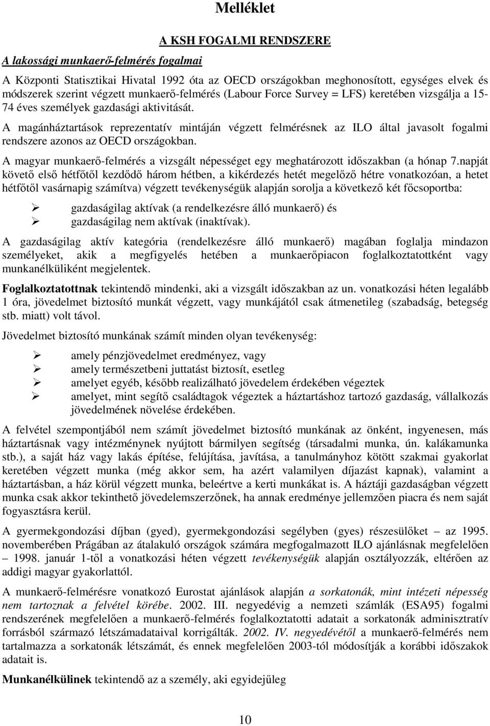 A magánháztartások reprezentatív mintáján végzett felmérésnek az ILO által javasolt fogalmi rendszere azonos az OECD országokban.