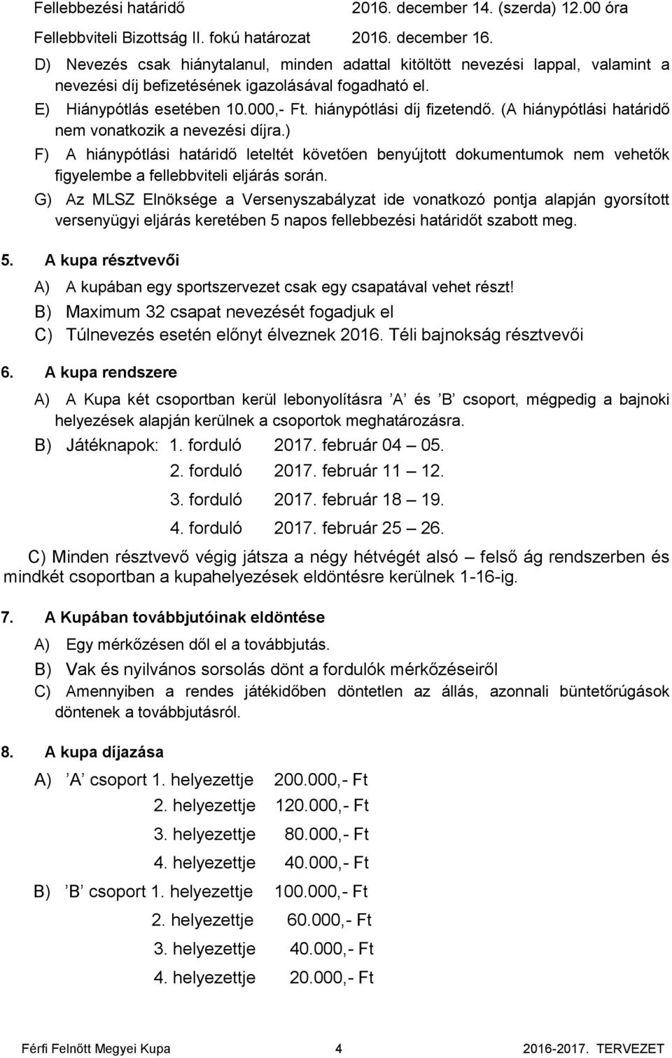 hiánypótlási díj fizetendő. (A hiánypótlási határidő nem vonatkozik a nevezési díjra.