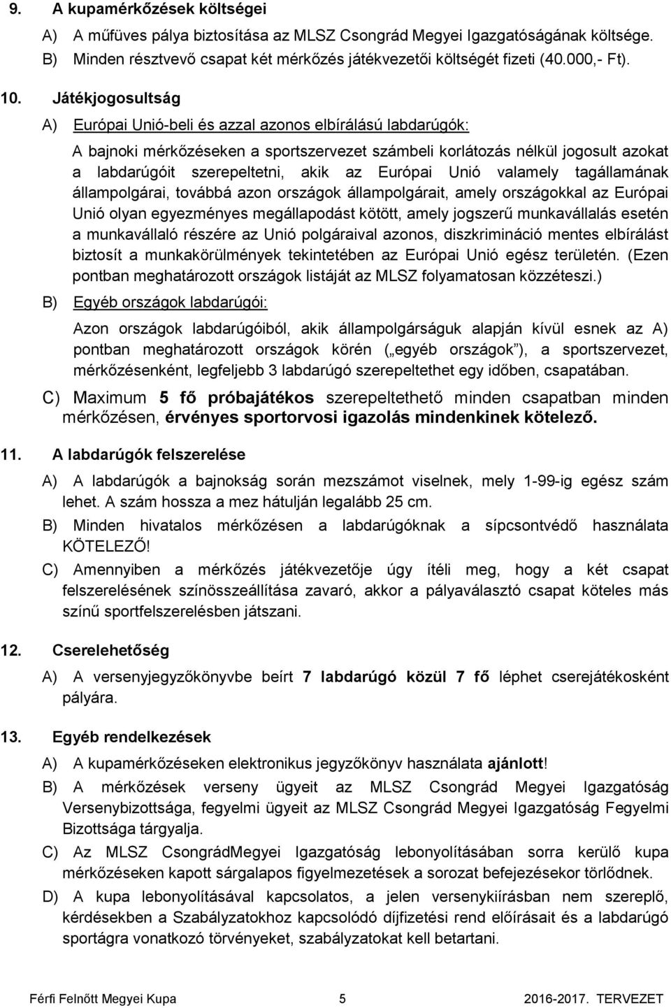 Európai Unió valamely tagállamának állampolgárai, továbbá azon országok állampolgárait, amely országokkal az Európai Unió olyan egyezményes megállapodást kötött, amely jogszerű munkavállalás esetén a