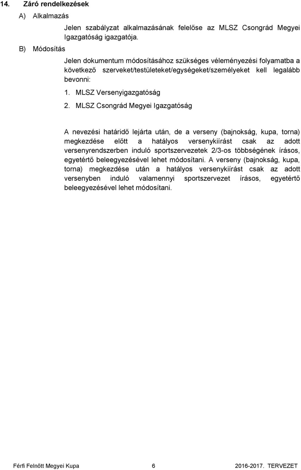 MLSZ Csongrád Megyei Igazgatóság A nevezési határidő lejárta után, de a verseny (bajnokság, kupa, torna) megkezdése előtt a hatályos versenykiírást csak az adott versenyrendszerben induló