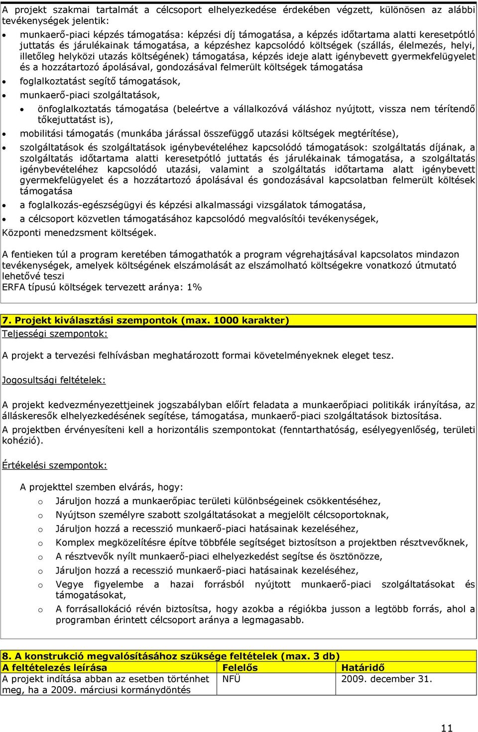 gyermekfelügyelet és a hozzátartozó ápolásával, gondozásával felmerült költségek támogatása foglalkoztatást segítő támogatások, munkaerő-piaci szolgáltatások, önfoglalkoztatás támogatása (beleértve a