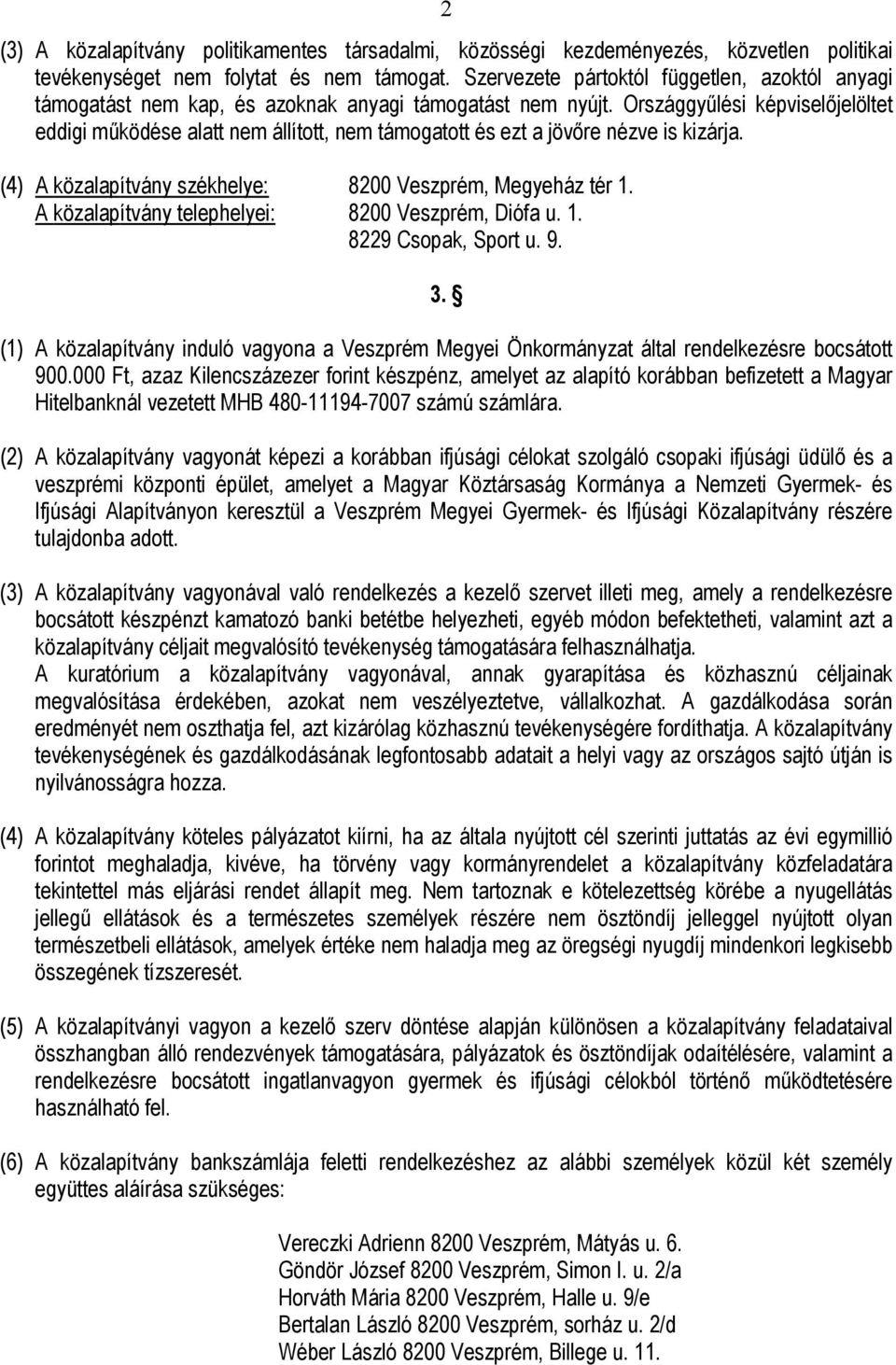 Országgyűlési képviselőjelöltet eddigi működése alatt nem állított, nem támogatott és ezt a jövőre nézve is kizárja. (4) A közalapítvány székhelye: 8200 Veszprém, Megyeház tér 1.