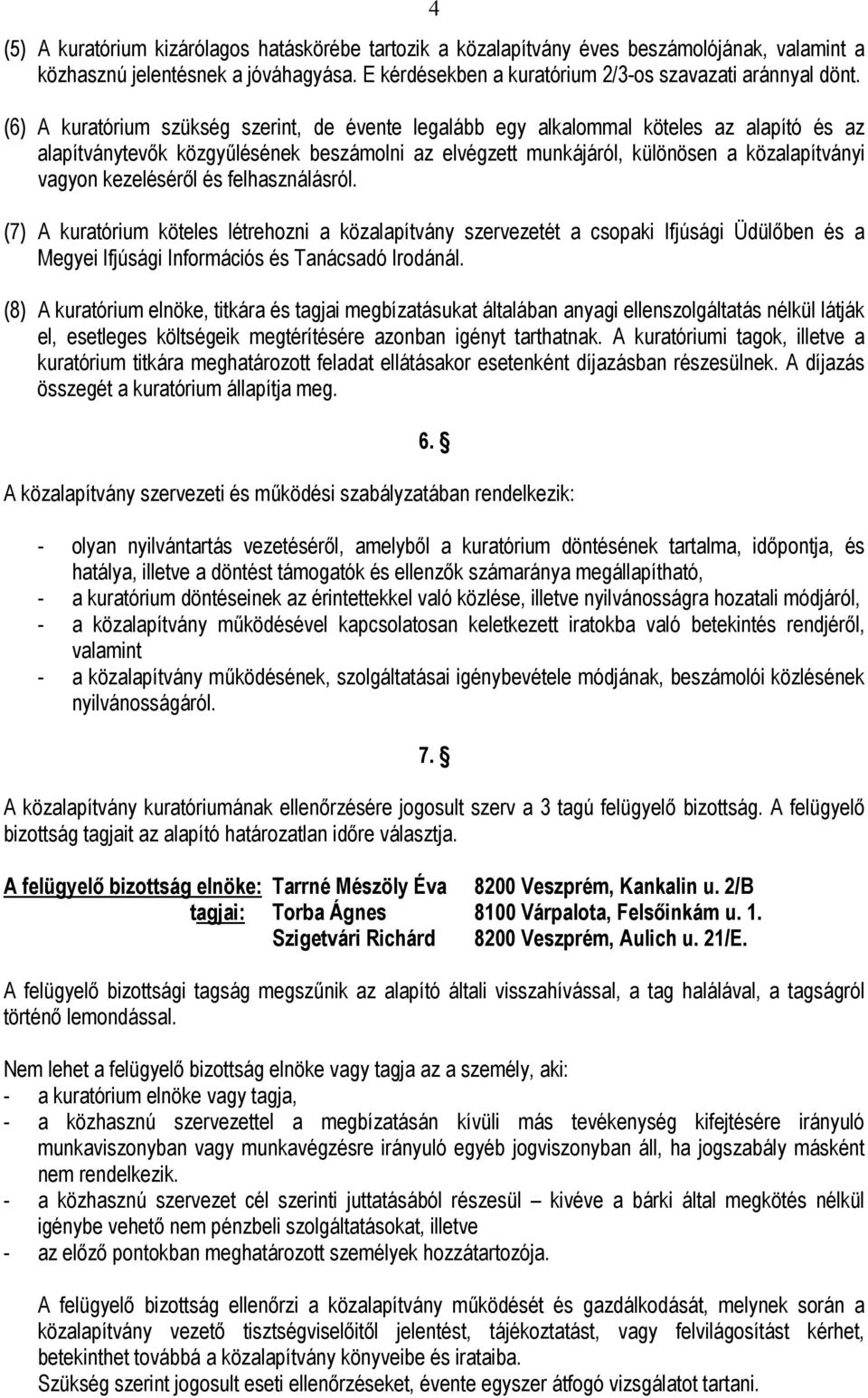 kezeléséről és felhasználásról. (7) A kuratórium köteles létrehozni a közalapítvány szervezetét a csopaki Ifjúsági Üdülőben és a Megyei Ifjúsági Információs és Tanácsadó Irodánál.