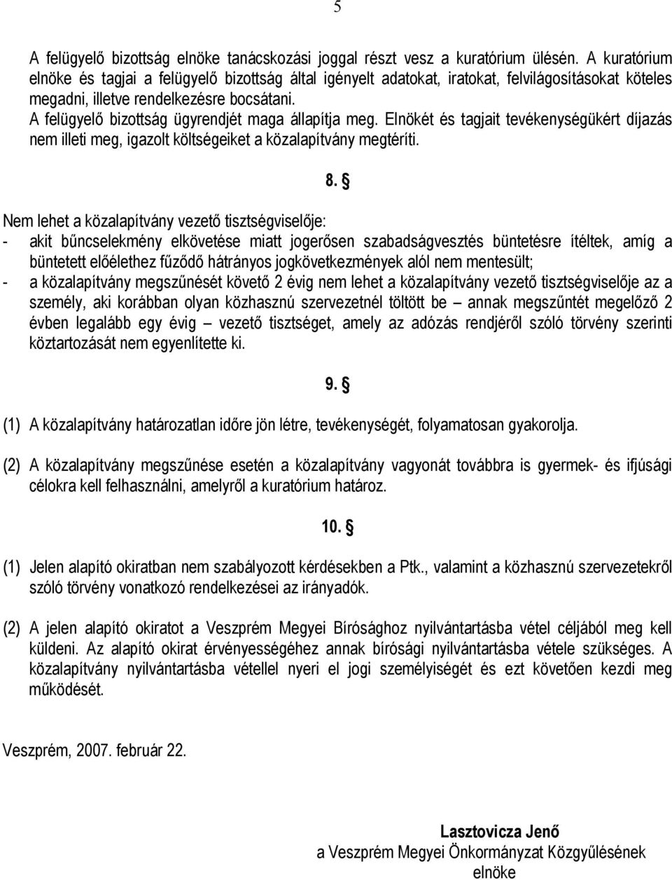 A felügyelő bizottság ügyrendjét maga állapítja meg. Elnökét és tagjait tevékenységükért díjazás nem illeti meg, igazolt költségeiket a közalapítvány megtéríti. 8.