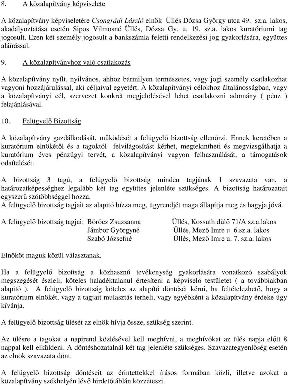 A közalapítványhoz való csatlakozás A közalapítvány nyílt, nyilvános, ahhoz bármilyen természetes, vagy jogi személy csatlakozhat vagyoni hozzájárulással, aki céljaival egyetért.