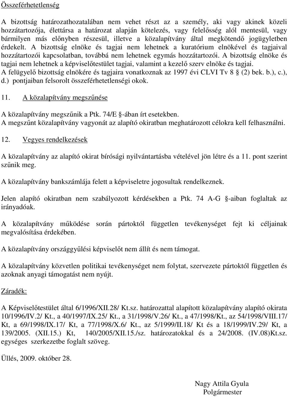 A bizottság elnöke és tagjai nem lehetnek a kuratórium elnökével és tagjaival hozzátartozói kapcsolatban, továbbá nem lehetnek egymás hozzátartozói.