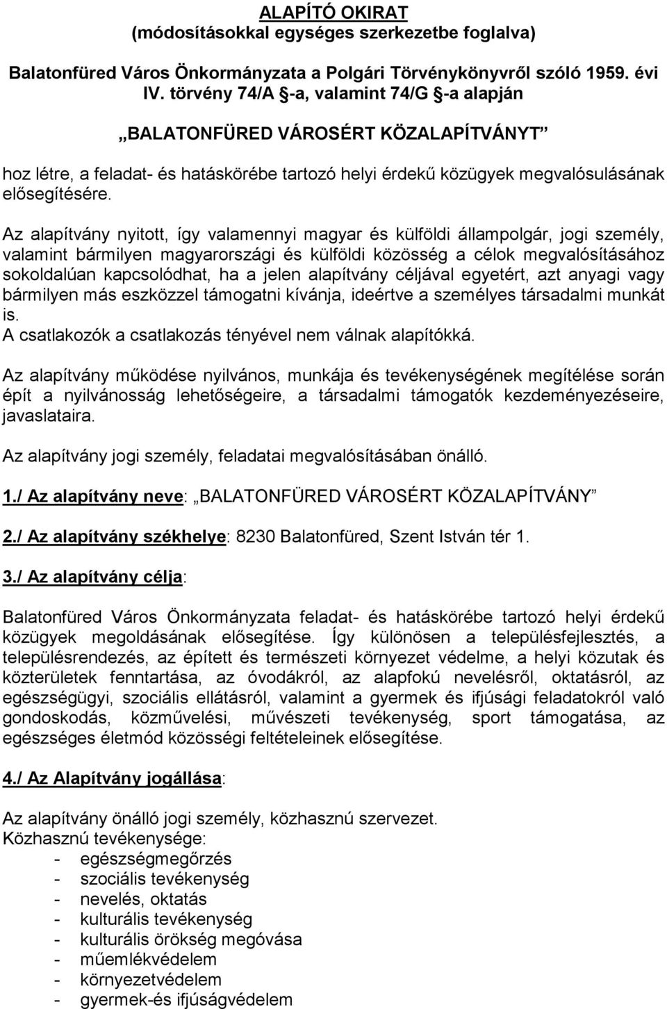 Az alapítvány nyitott, így valamennyi magyar és külföldi állampolgár, jogi személy, valamint bármilyen magyarországi és külföldi közösség a célok megvalósításához sokoldalúan kapcsolódhat, ha a jelen