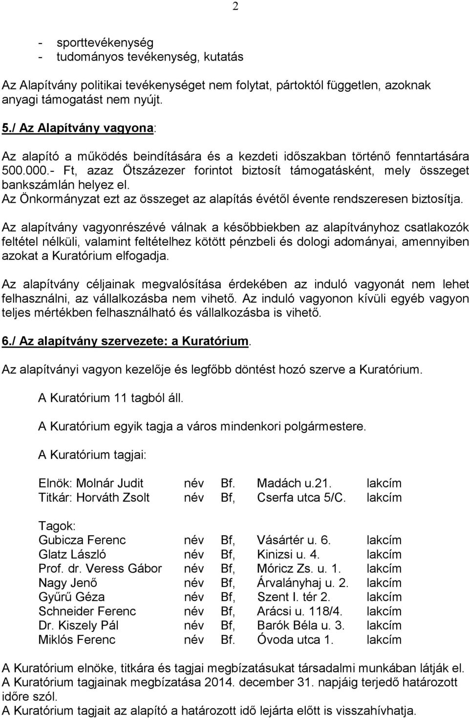 - Ft, azaz Ötszázezer forintot biztosít támogatásként, mely összeget bankszámlán helyez el. Az Önkormányzat ezt az összeget az alapítás évétől évente rendszeresen biztosítja.