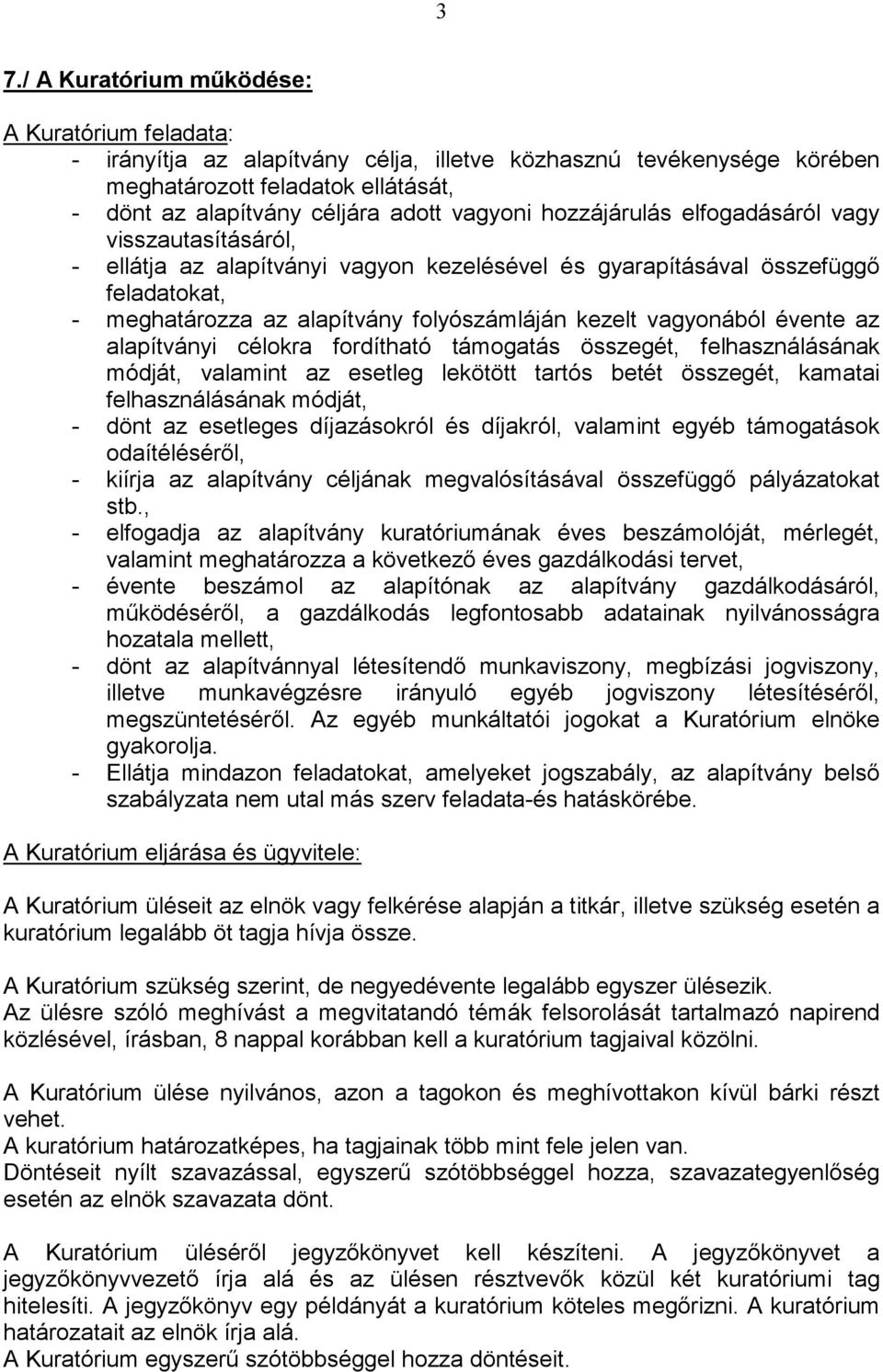 vagyonából évente az alapítványi célokra fordítható támogatás összegét, felhasználásának módját, valamint az esetleg lekötött tartós betét összegét, kamatai felhasználásának módját, - dönt az