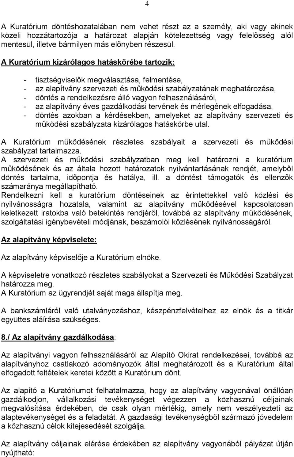 A Kuratórium kizárólagos hatáskörébe tartozik: - tisztségviselők megválasztása, felmentése, - az alapítvány szervezeti és működési szabályzatának meghatározása, - döntés a rendelkezésre álló vagyon