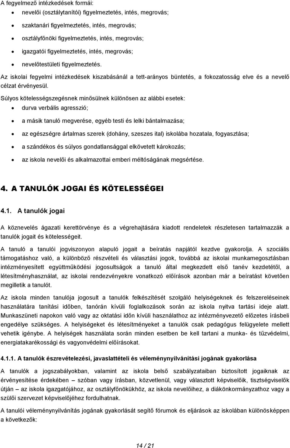 Súlyos kötelességszegésnek minősülnek különösen az alábbi esetek: durva verbális agresszió; a másik tanuló megverése, egyéb testi és lelki bántalmazása; az egészségre ártalmas szerek (dohány, szeszes