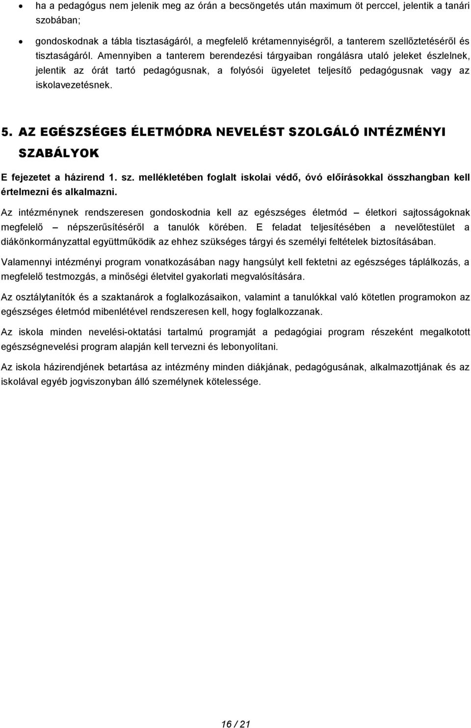 Amennyiben a tanterem berendezési tárgyaiban rongálásra utaló jeleket észlelnek, jelentik az órát tartó pedagógusnak, a folyósói ügyeletet teljesítő pedagógusnak vagy az iskolavezetésnek. 5.