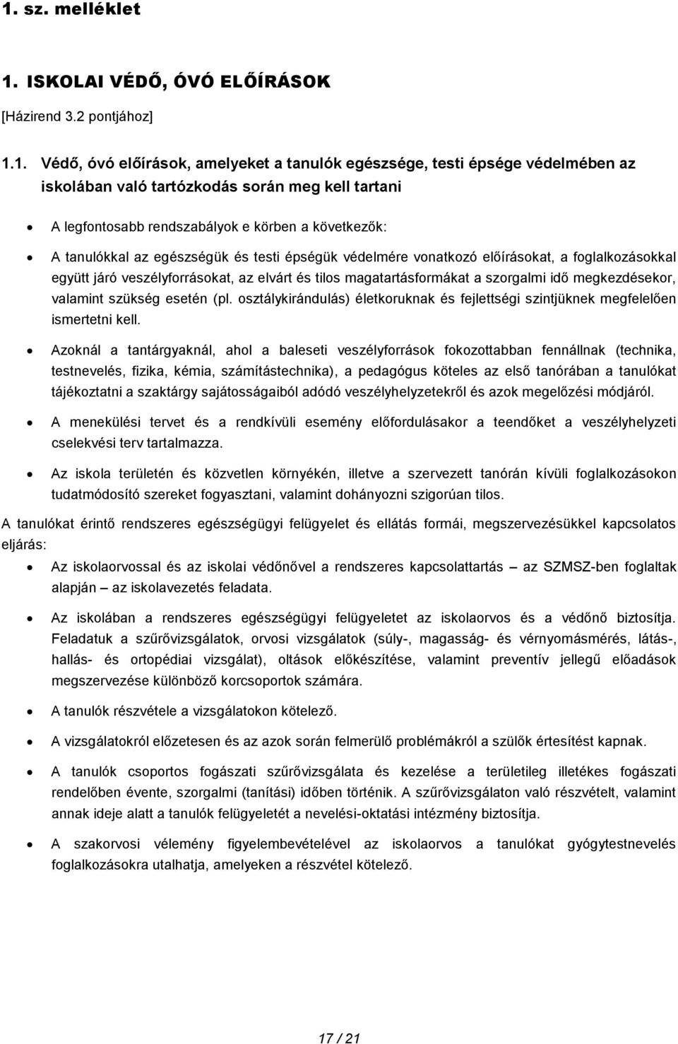 tilos magatartásformákat a szorgalmi idő megkezdésekor, valamint szükség esetén (pl. osztálykirándulás) életkoruknak és fejlettségi szintjüknek megfelelően ismertetni kell.