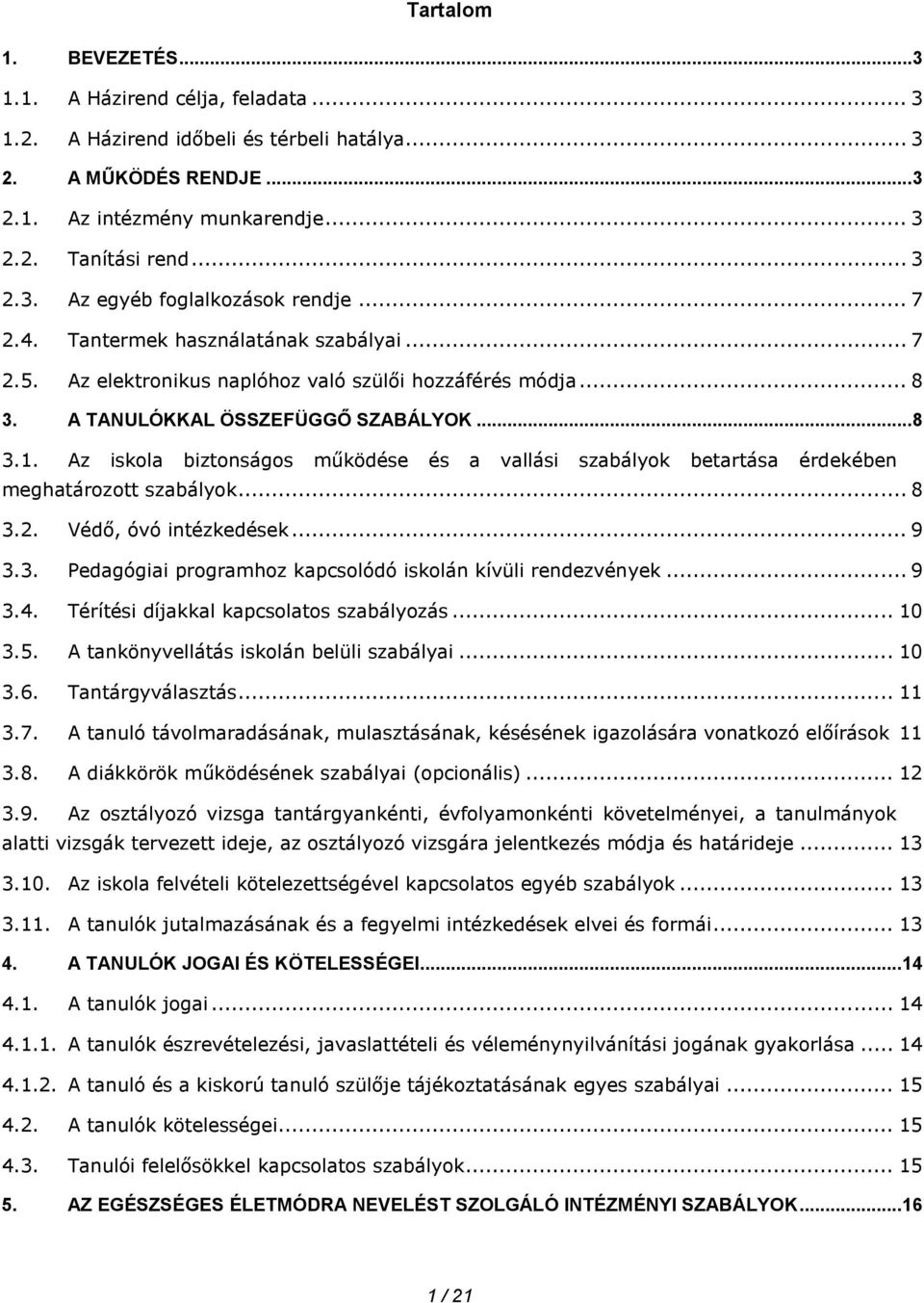Az iskola biztonságos működése és a vallási szabályok betartása érdekében meghatározott szabályok... 8 3.2. Védő, óvó intézkedések... 9 3.3. Pedagógiai programhoz kapcsolódó iskolán kívüli rendezvények.