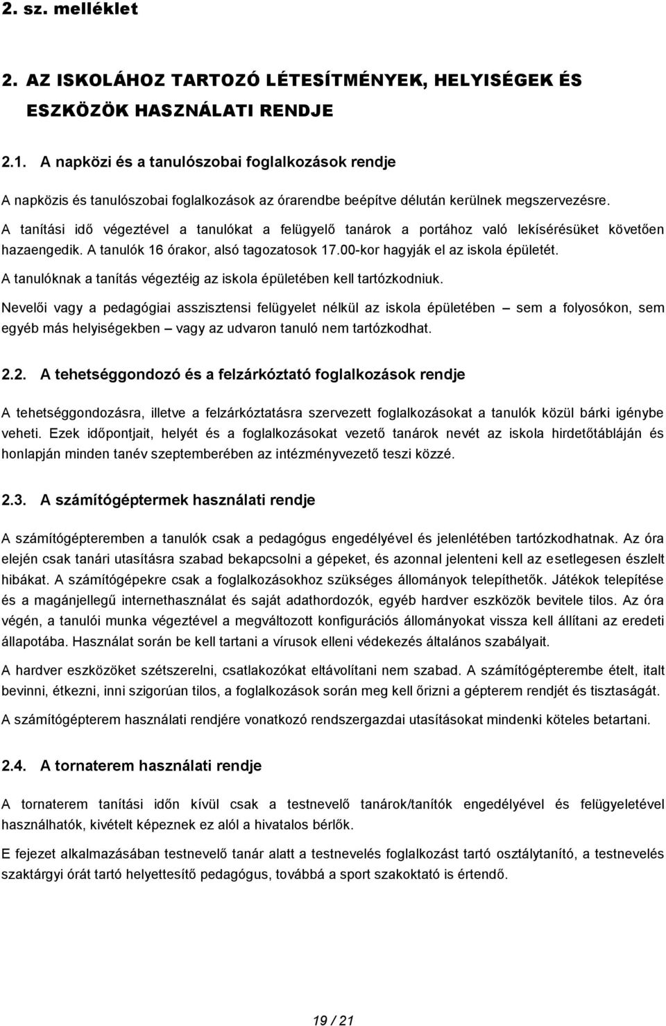 A tanítási idő végeztével a tanulókat a felügyelő tanárok a portához való lekísérésüket követően hazaengedik. A tanulók 16 órakor, alsó tagozatosok 17.00-kor hagyják el az iskola épületét.