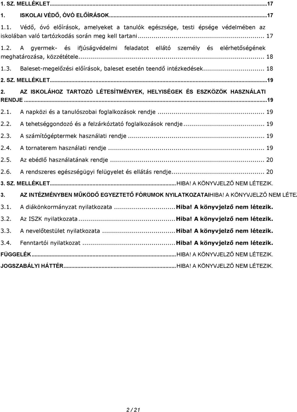 MELLÉKLET...19 2. AZ ISKOLÁHOZ TARTOZÓ LÉTESÍTMÉNYEK, HELYISÉGEK ÉS ESZKÖZÖK HASZNÁLATI RENDJE...19 2.1. A napközi és a tanulószobai foglalkozások rendje... 19 2.2. A tehetséggondozó és a felzárkóztató foglalkozások rendje.