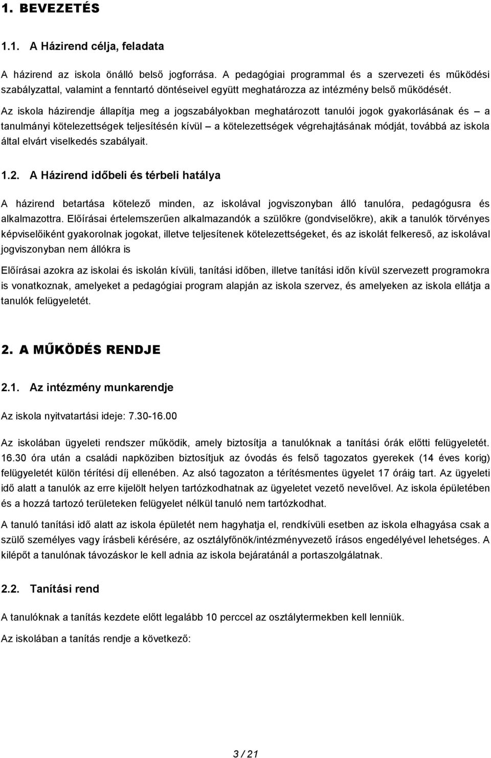 Az iskola házirendje állapítja meg a jogszabályokban meghatározott tanulói jogok gyakorlásának és a tanulmányi kötelezettségek teljesítésén kívül a kötelezettségek végrehajtásának módját, továbbá az