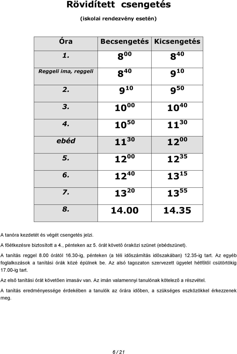 00 órától 16.30-ig, pénteken (a téli időszámítás időszakában) 12.35-ig tart. Az egyéb foglalkozások a tanítási órák közé épülnek be. Az alsó tagozaton szervezett ügyelet hétfőtől csütörtökig 17.