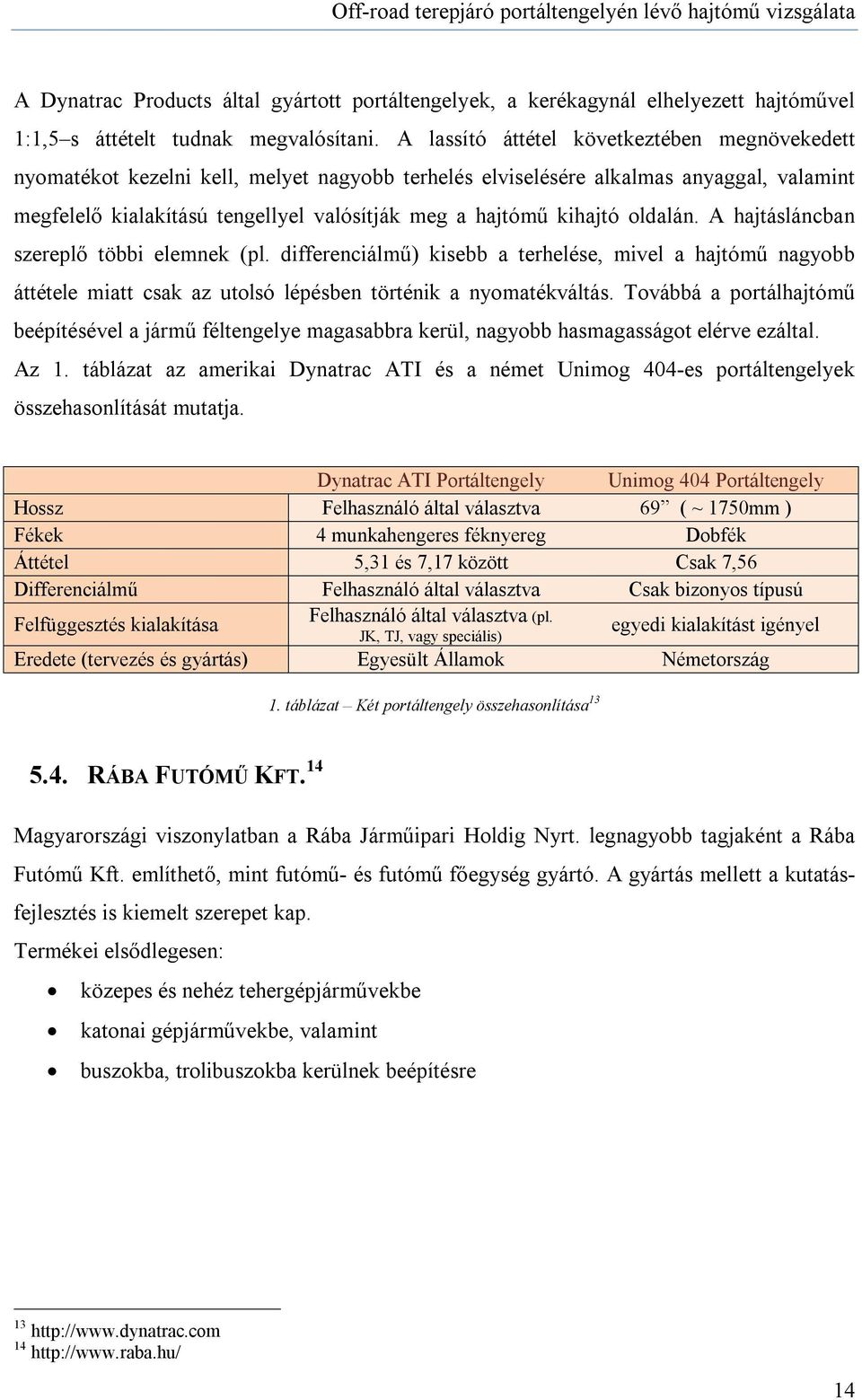 kihajtó oldalán. A hajtásláncban szereplő többi elemnek (pl. differenciálmű) kisebb a terhelése, mivel a hajtómű nagyobb áttétele miatt csak az utolsó lépésben történik a nyomatékváltás.