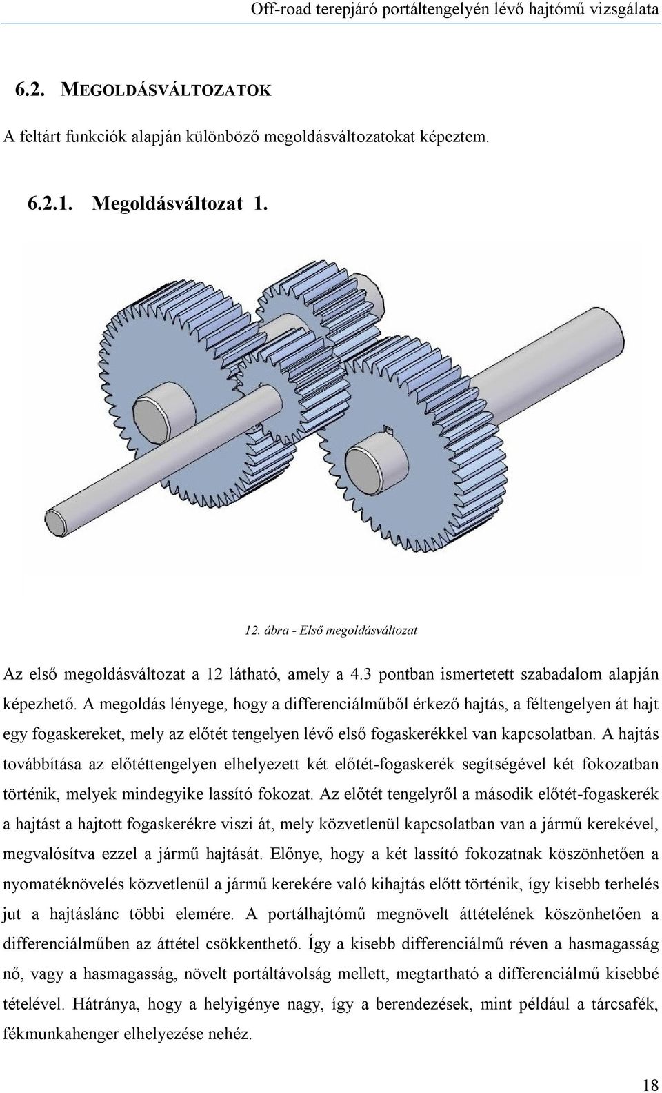 A megoldás lényege, hogy a differenciálműből érkező hajtás, a féltengelyen át hajt egy fogaskereket, mely az előtét tengelyen lévő első fogaskerékkel van kapcsolatban.