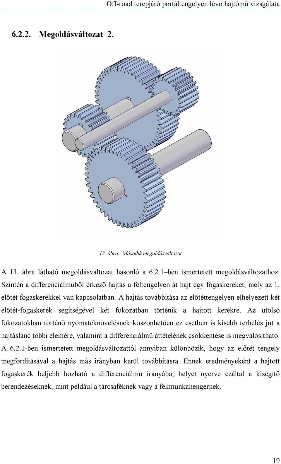 A hajtás továbbítása az előtéttengelyen elhelyezett két előtét-fogaskerék segítségével két fokozatban történik a hajtott kerékre.