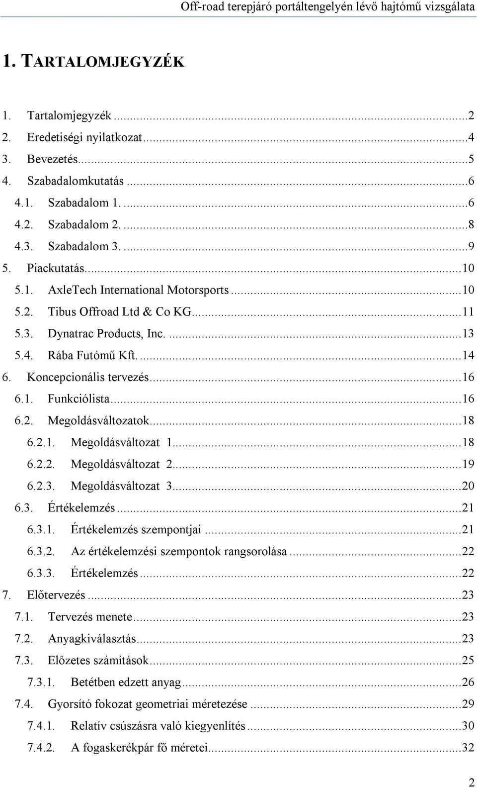 .. 16 6.2. Megoldásváltozatok... 18 6.2.1. Megoldásváltozat 1... 18 6.2.2. Megoldásváltozat 2... 19 6.2.3. Megoldásváltozat 3... 20 6.3. Értékelemzés... 21 6.3.1. Értékelemzés szempontjai... 21 6.3.2. Az értékelemzési szempontok rangsorolása.