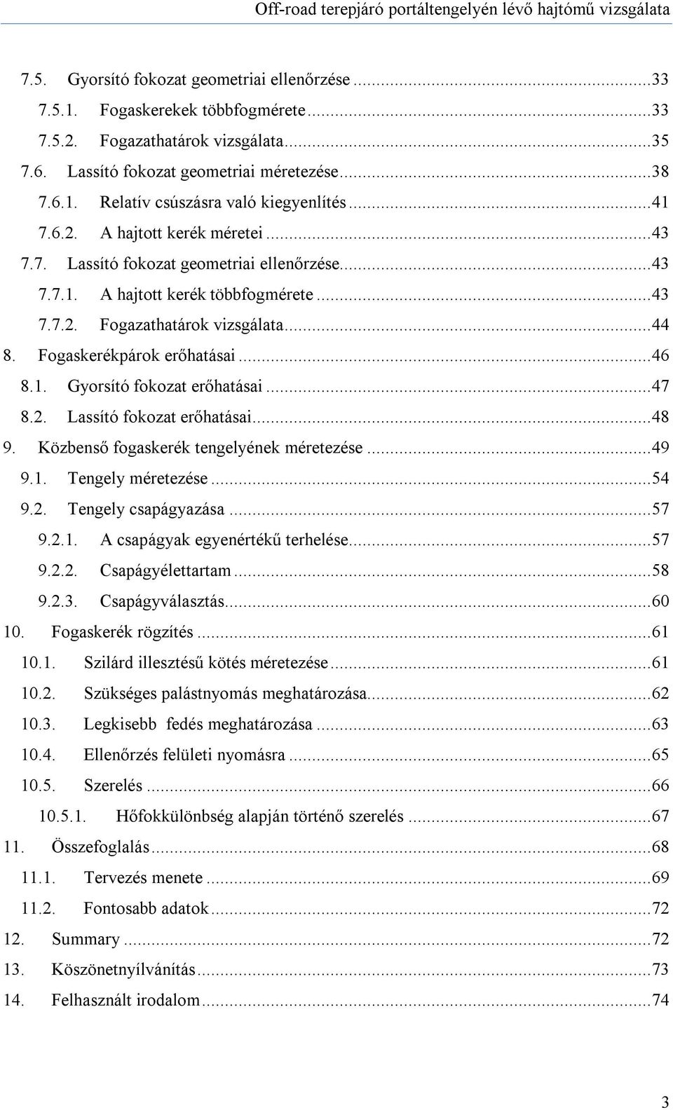 Fogaskerékpárok erőhatásai... 46 8.1. Gyorsító fokozat erőhatásai... 47 8.2. Lassító fokozat erőhatásai... 48 9. Közbenső fogaskerék tengelyének méretezése... 49 9.1. Tengely méretezése... 54 9.2. Tengely csapágyazása.