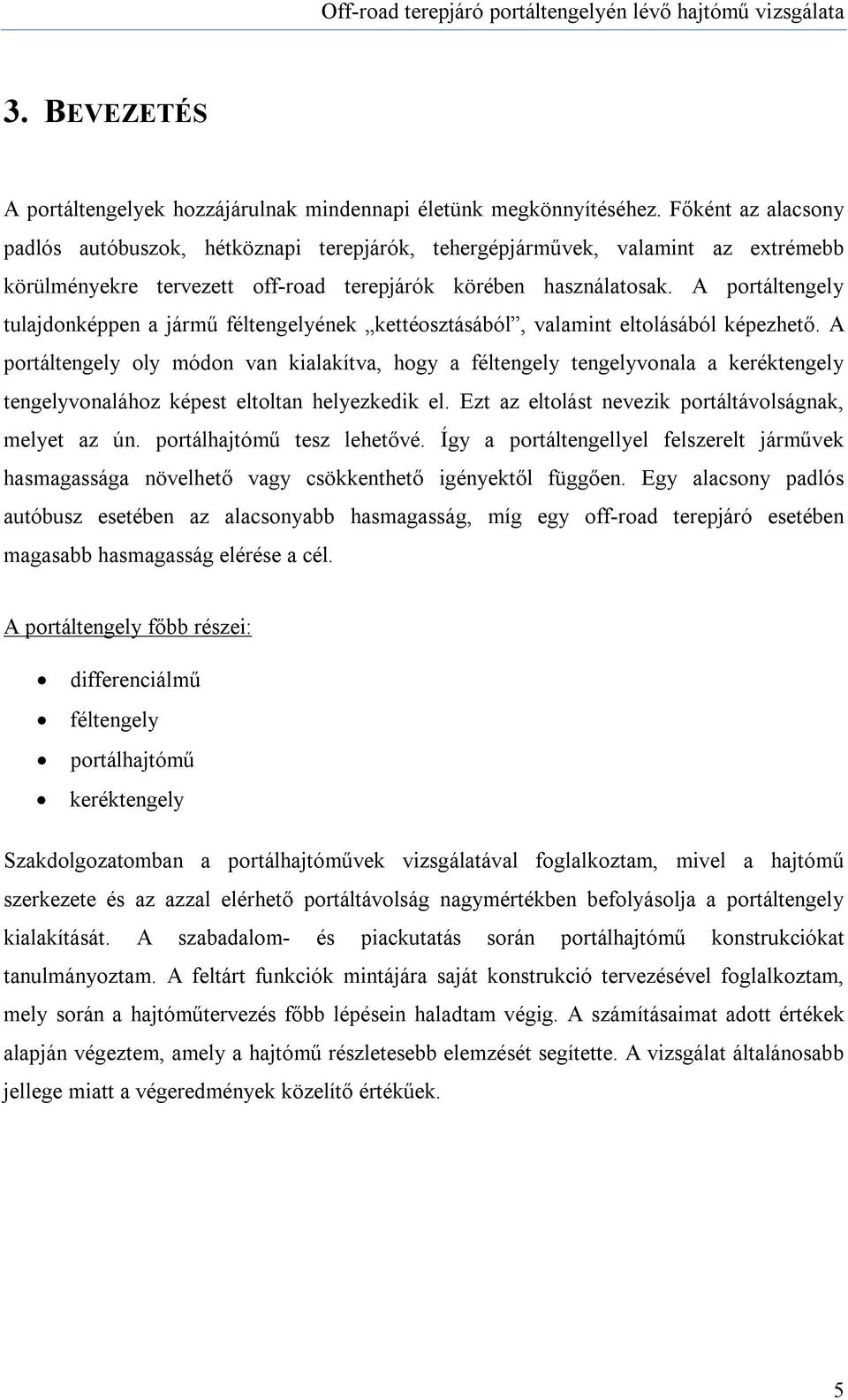 A portáltengely tulajdonképpen a jármű féltengelyének kettéosztásából, valamint eltolásából képezhető.