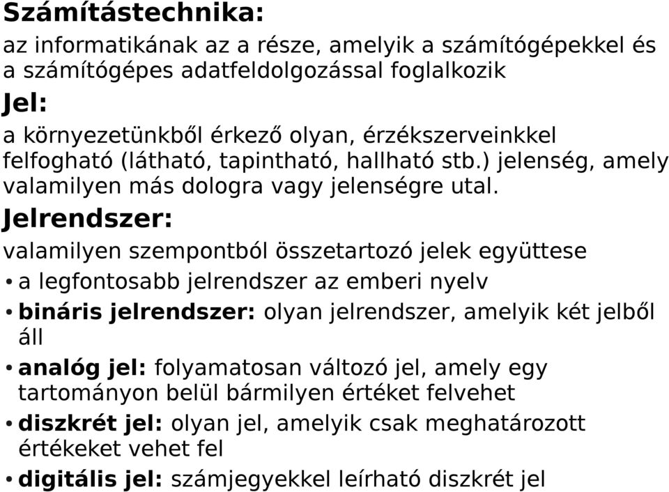 Jelrendszer: valamilyen szempontból összetartozó jelek együttese a legfontosabb jelrendszer az emberi nyelv bináris jelrendszer: olyan jelrendszer, amelyik két jelből