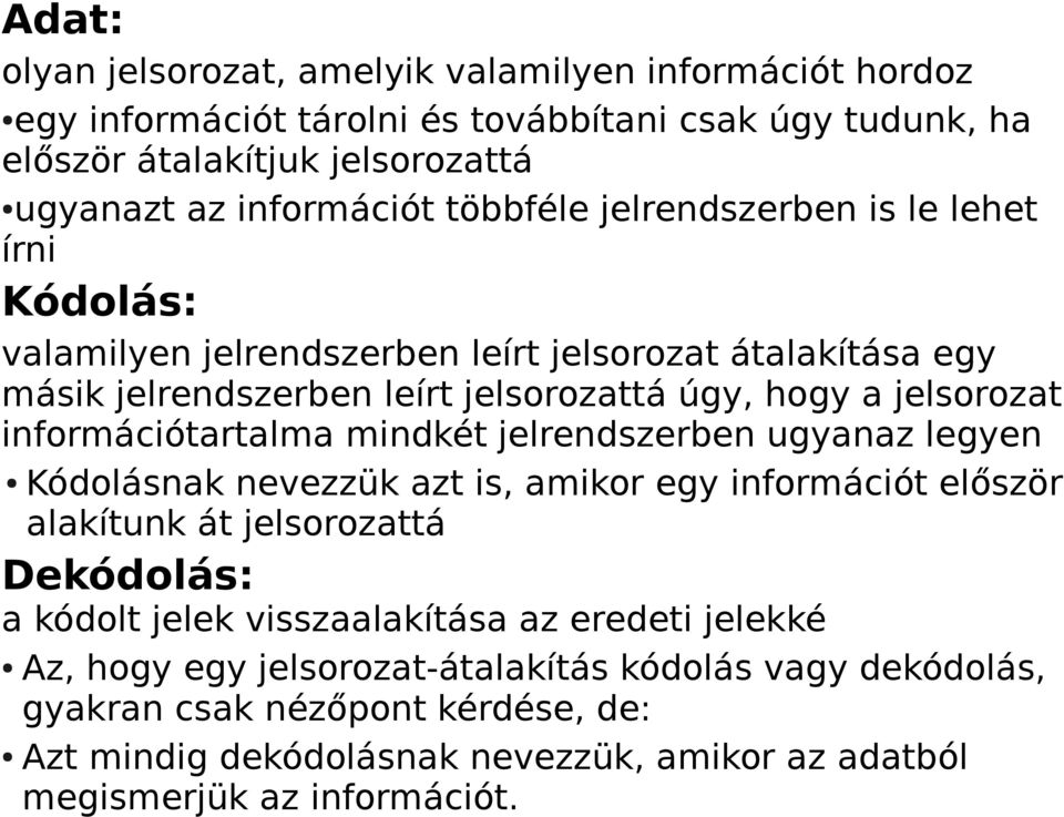 információtartalma mindkét jelrendszerben ugyanaz legyen Kódolásnak nevezzük azt is, amikor egy információt először alakítunk át jelsorozattá Dekódolás: a kódolt jelek