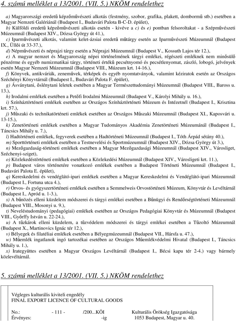 épület), b) Külföldi eredetű képzőművészeti alkotás esetén - kivéve a c) és e) pontban felsoroltakat - a Szépművészeti Múzeumnál (Budapest XIV., Dózsa György út 41.