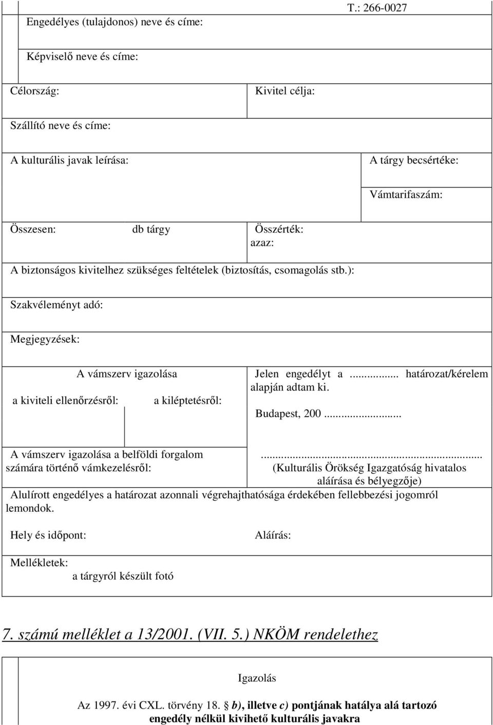 kivitelhez szükséges feltételek (biztosítás, csomagolás stb.): Szakvéleményt adó: Megjegyzések: a kiviteli ellenőrzésről: A vámszerv igazolása a kiléptetésről: Jelen engedélyt a.