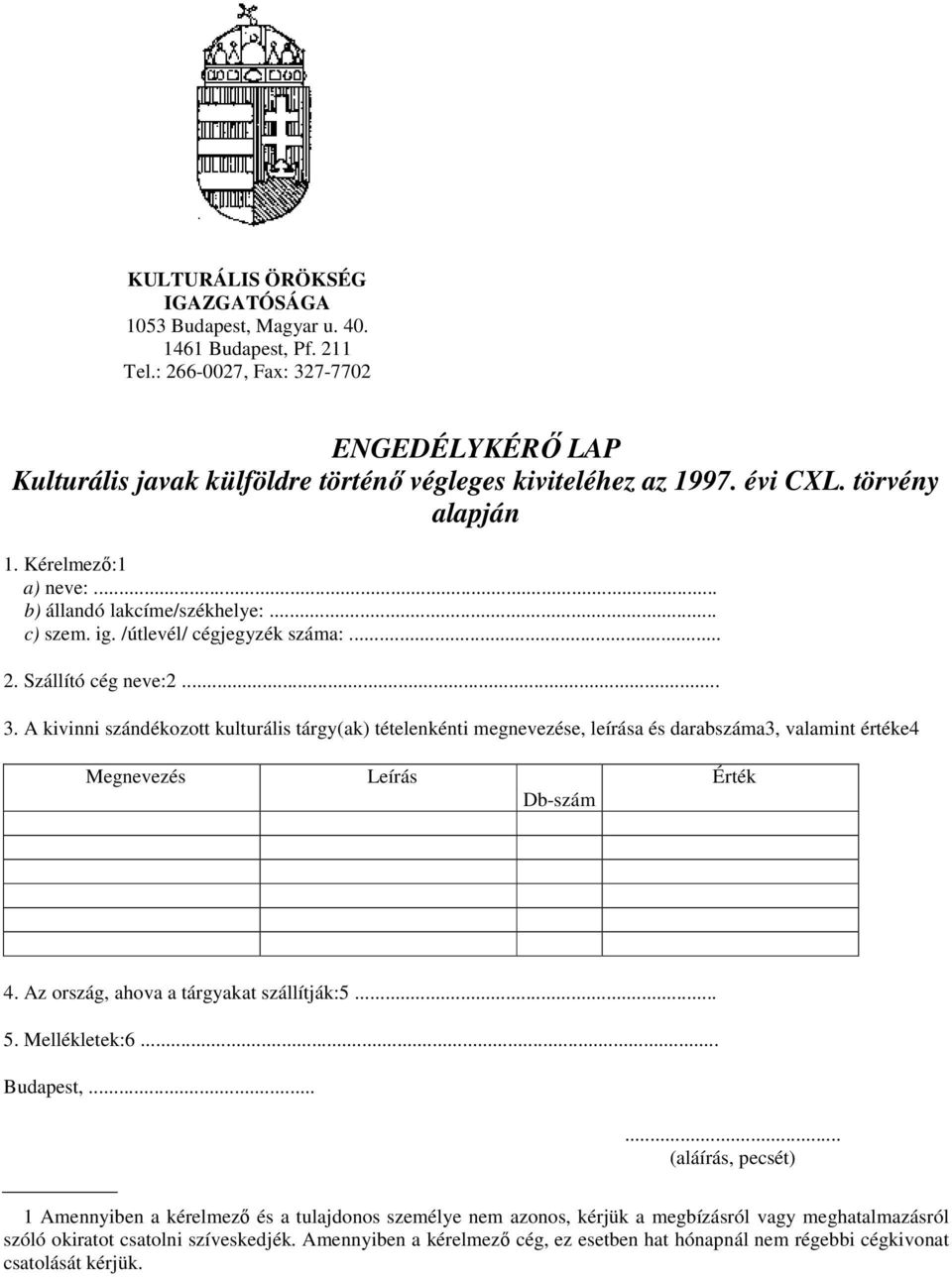 A kivinni szándékozott kulturális tárgy(ak) tételenkénti megnevezése, leírása és darabszáma3, valamint értéke4 Megnevezés Leírás Db-szám Érték 4. Az ország, ahova a tárgyakat szállítják:5... 5.