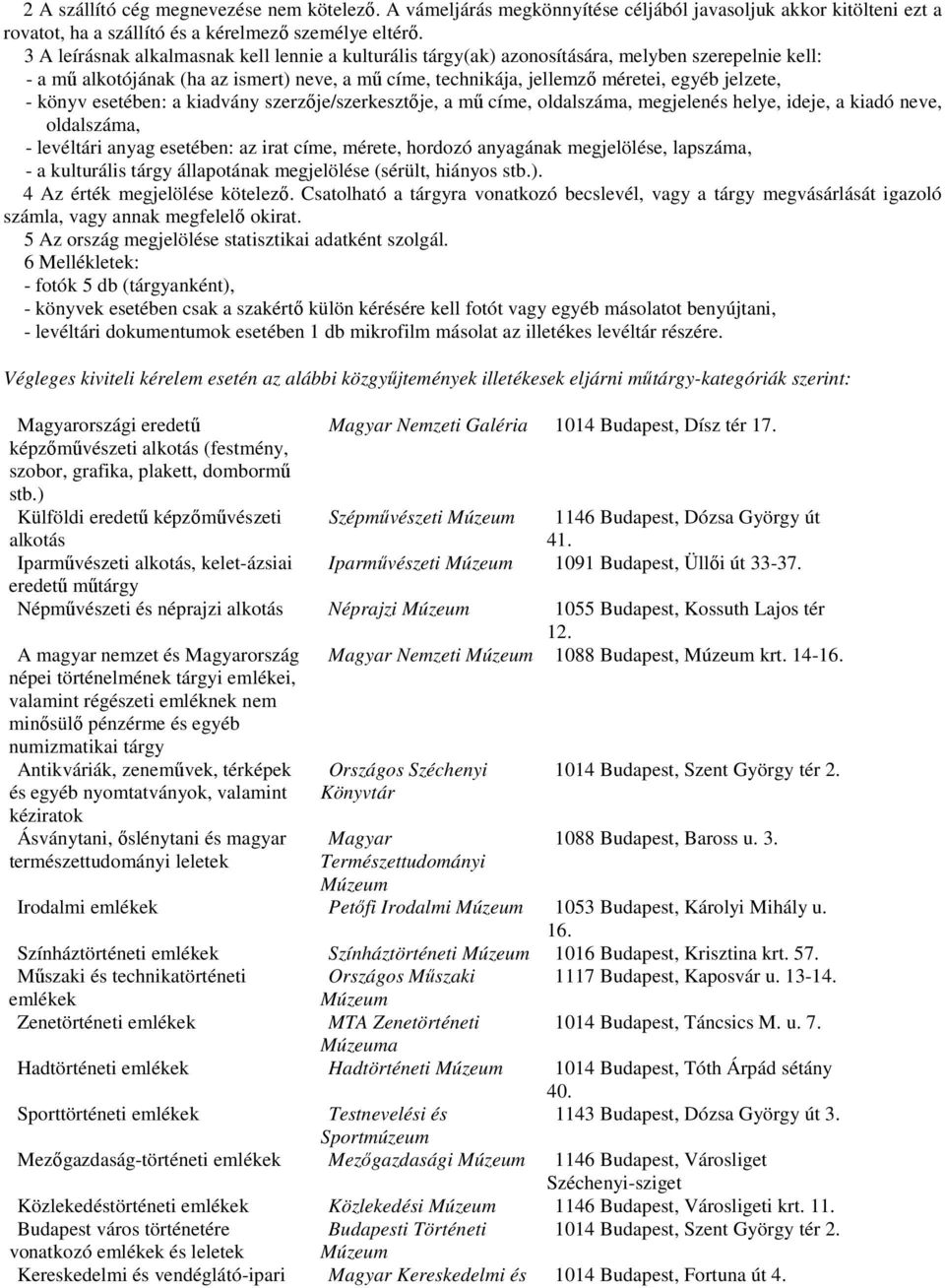 könyv esetében: a kiadvány szerzője/szerkesztője, a mű címe, oldalszáma, megjelenés helye, ideje, a kiadó neve, oldalszáma, - levéltári anyag esetében: az irat címe, mérete, hordozó anyagának