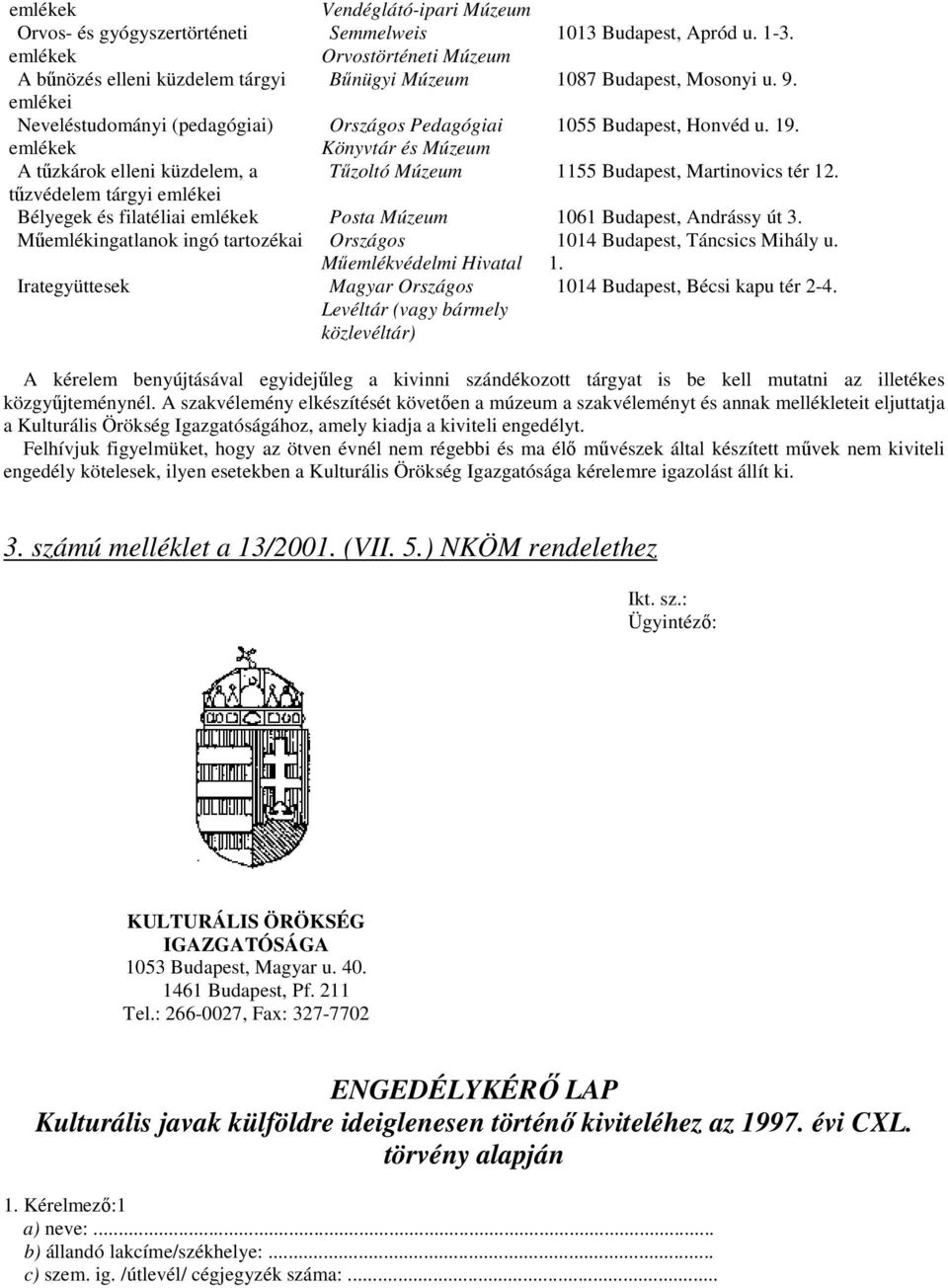 emlékek Könyvtár és Múzeum A tűzkárok elleni küzdelem, a Tűzoltó Múzeum 1155 Budapest, Martinovics tér 12.