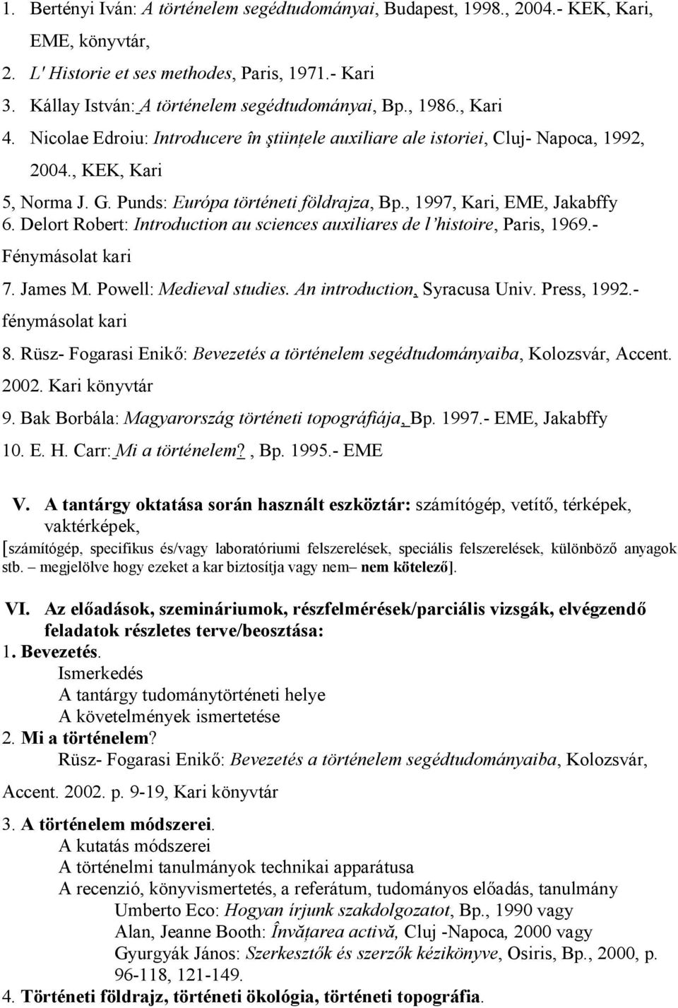 , 1997, Kari, EME, Jakabffy 6. Delort Robert: Introduction au sciences auxiliares de l histoire, Paris, 1969.- Fénymásolat kari 7. James M. Powell: Medieval studies. An introduction, Syracusa Univ.
