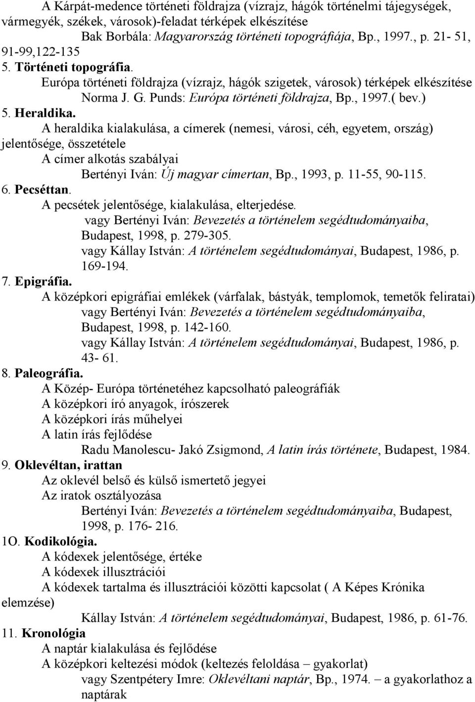 Heraldika. A heraldika kialakulása, a címerek (nemesi, városi, céh, egyetem, ország) jelentısége, összetétele A címer alkotás szabályai Bertényi Iván: Új magyar címertan, Bp., 1993, p. 11-55, 90-115.