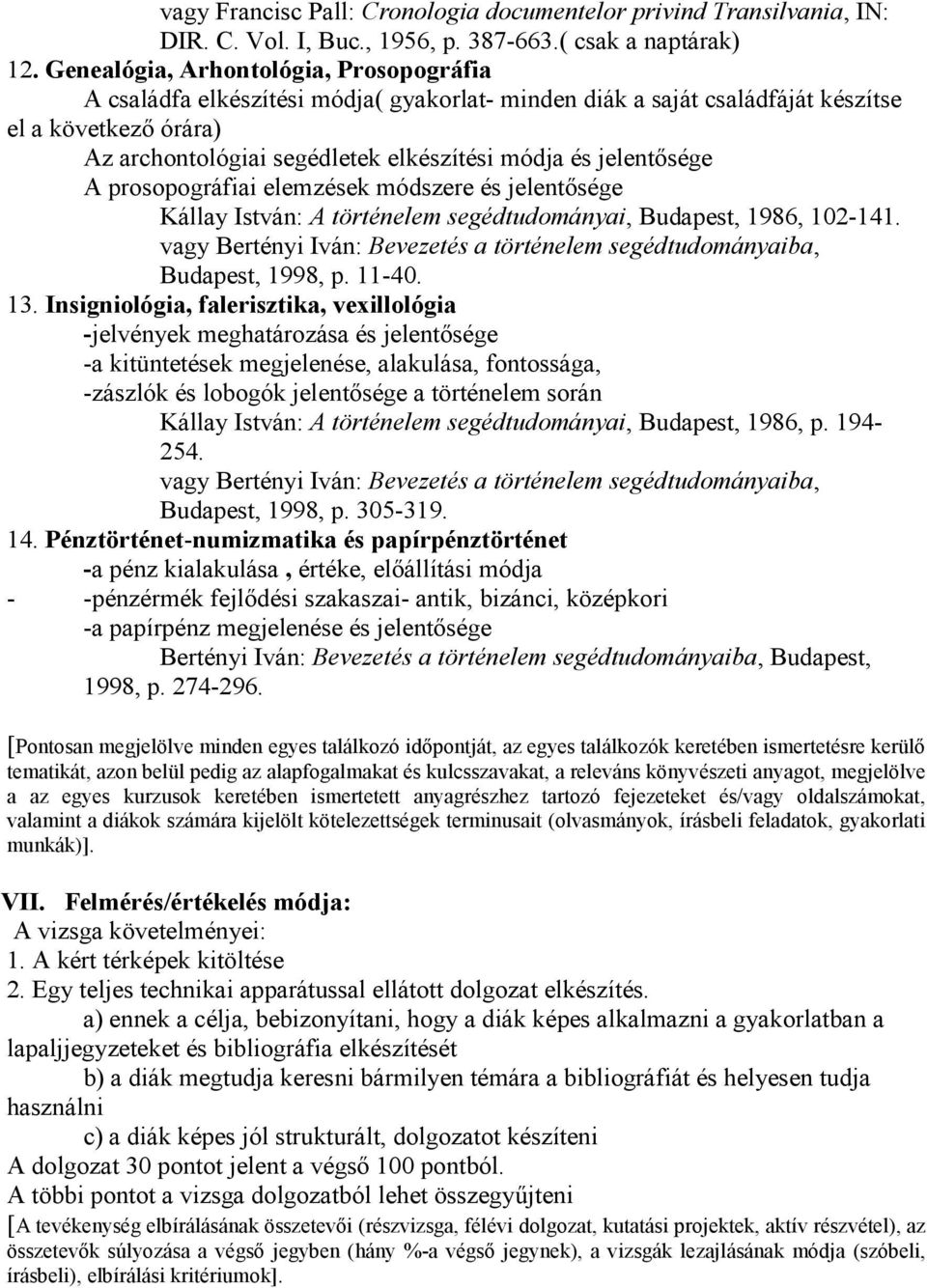 jelentısége A prosopográfiai elemzések módszere és jelentısége Kállay István: A történelem segédtudományai, Budapest, 1986, 102-141. Budapest, 1998, p. 11-40. 13.