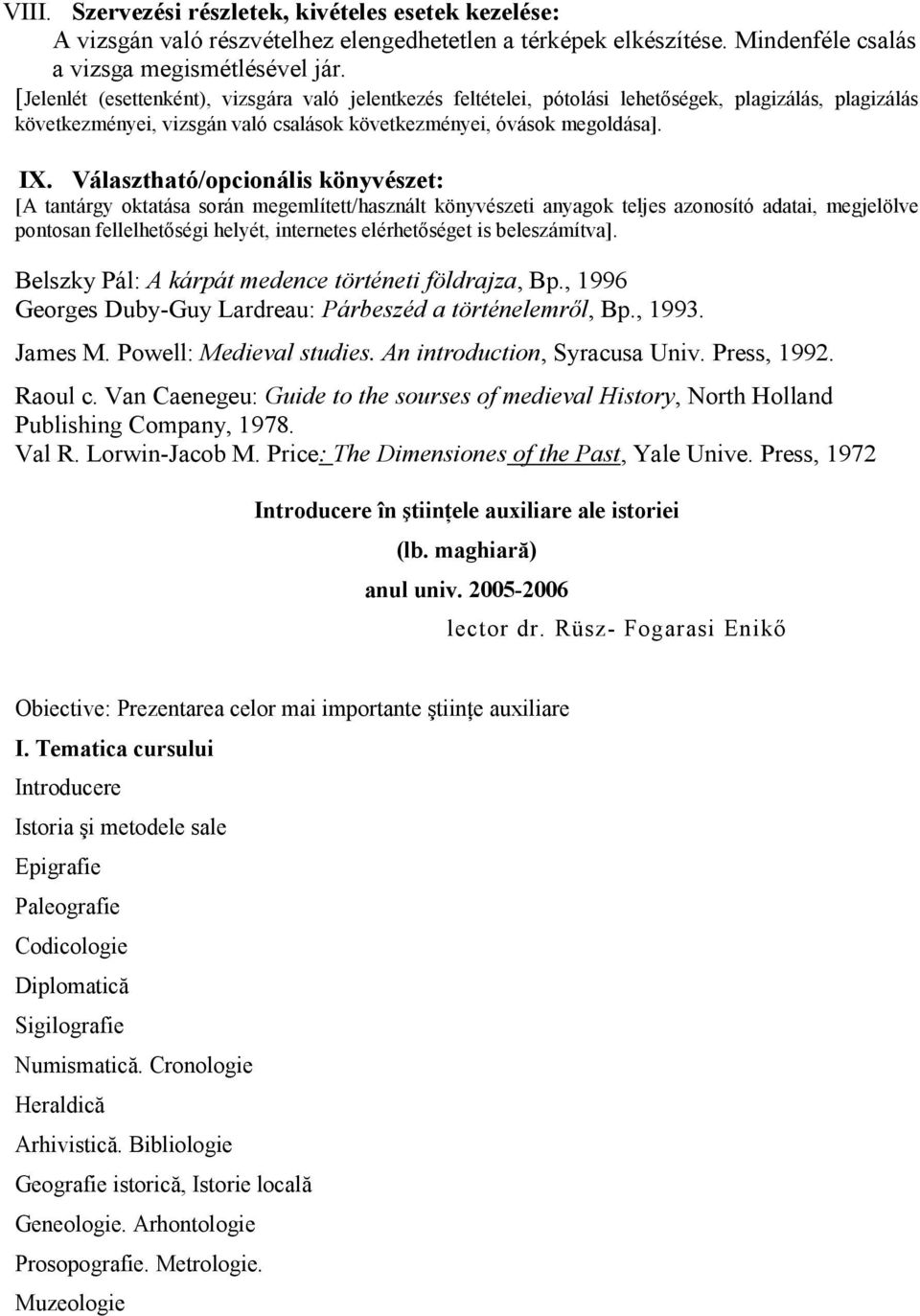 Választható/opcionális könyvészet: [A tantárgy oktatása során megemlített/használt könyvészeti anyagok teljes azonosító adatai, megjelölve pontosan fellelhetıségi helyét, internetes elérhetıséget is