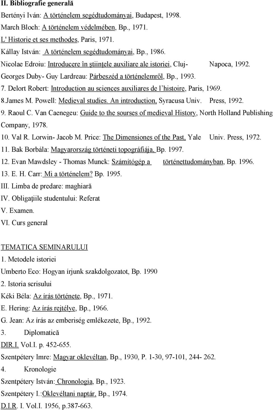 , 1993. 7. Delort Robert: Introduction au sciences auxiliares de l histoire, Paris, 1969. 8.James M. Powell: Medieval studies. An introduction, Syracusa Univ. Press, 1992. 9. Raoul C.