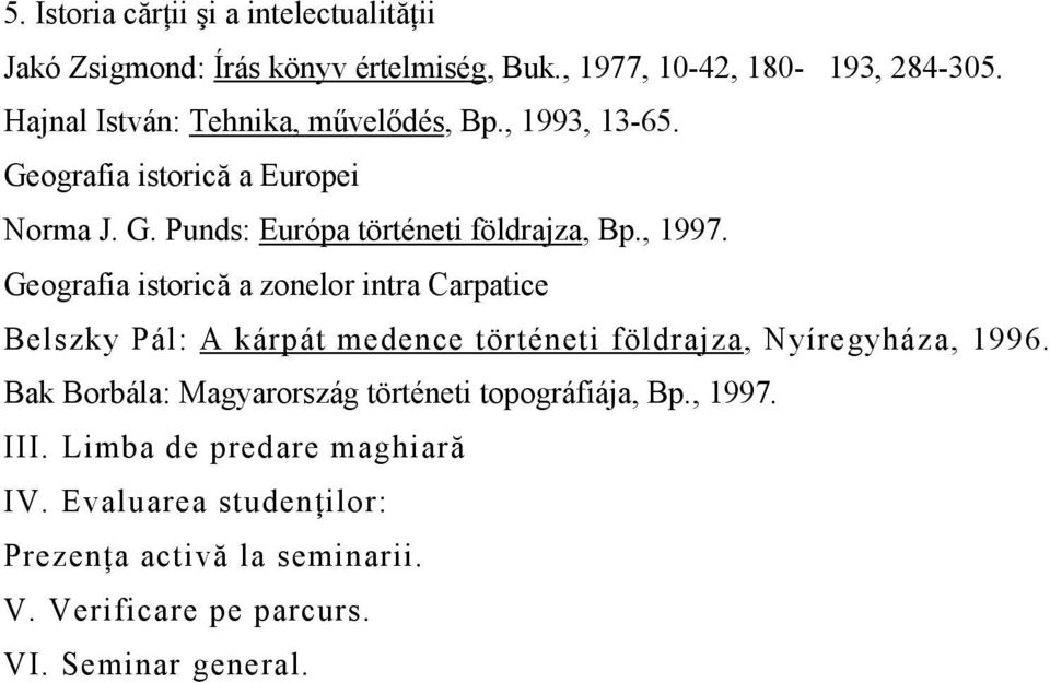 Geografia istorică a zonelor intra Carpatice Belszky Pál: A kárpát medence történeti földrajza, Nyíregyháza, 1996.