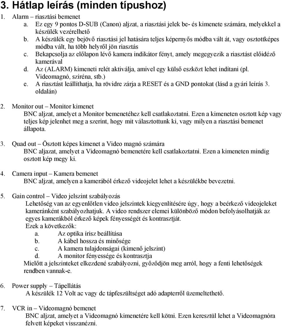 Bekapcsolja az előlapon lévő kamera indikátor fényt, amely megegyezik a riasztást előidéző kamerával d. Az (ALARM) kimeneti relét aktiválja, amivel egy külső eszközt lehet indítani (pl.