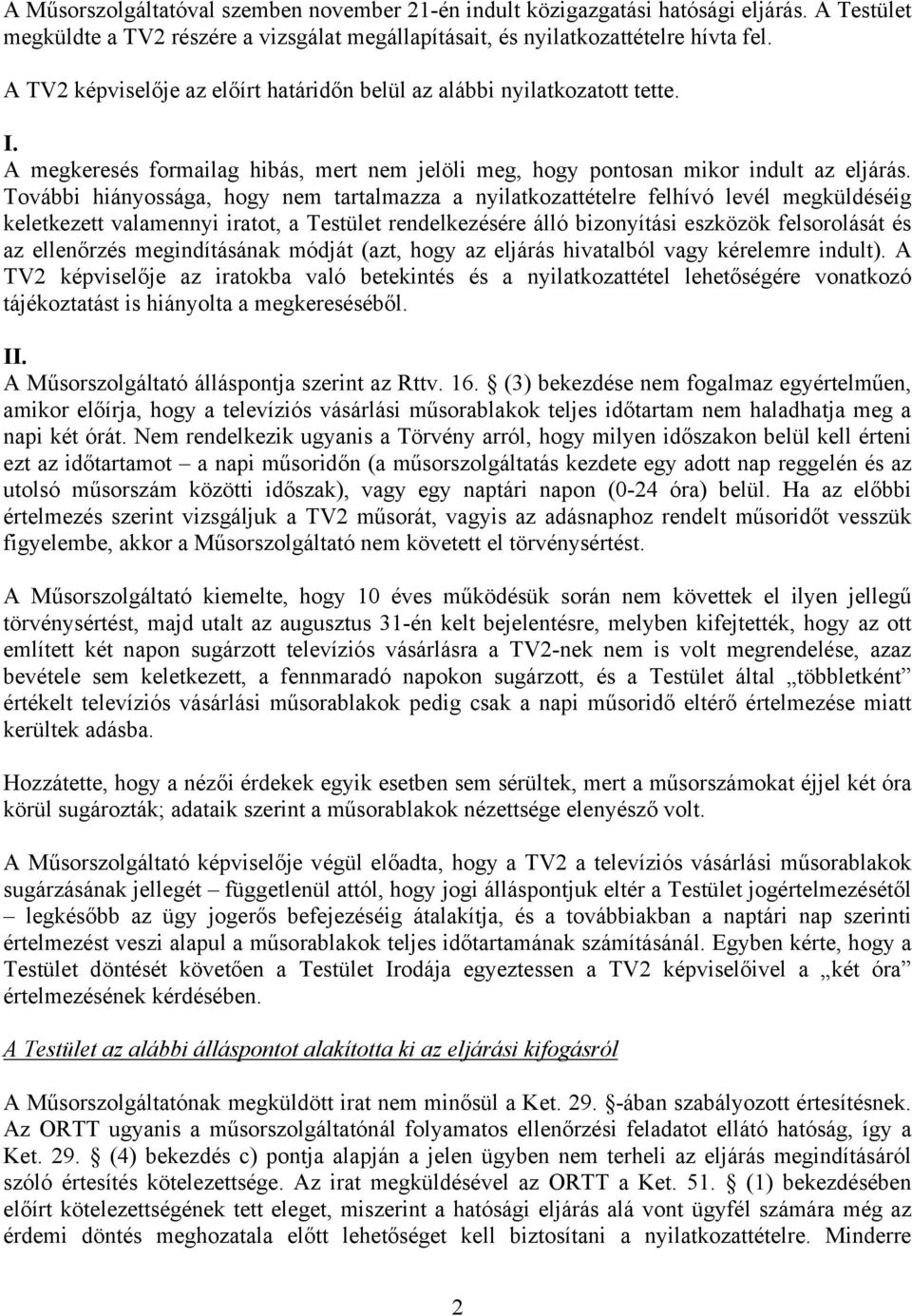 További hiányossága, hogy nem tartalmazza a nyilatkozattételre felhívó levél megküldéséig keletkezett valamennyi iratot, a Testület rendelkezésére álló bizonyítási eszközök felsorolását és az