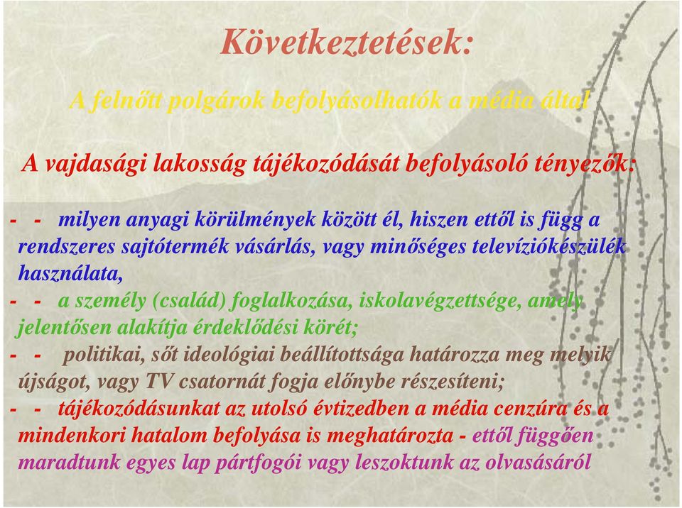 jelentősen alakítja érdeklődési körét; - - politikai, sőt ideológiai beállítottsága határozza meg melyik újságot, vagy TV csatornát fogja előnybe részesíteni; - -