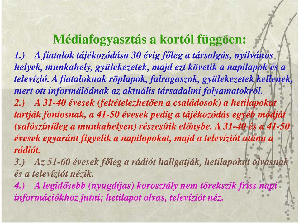 ) A 31-40 évesek (feltételezhetően a családosok) a hetilapokat tartják fontosnak, a 41-50 évesek pedig a tájékozódás egyéb módját (valószínűleg a munkahelyen) részesítik előnybe.