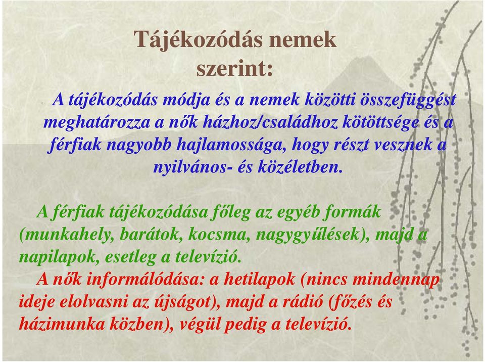 A férfiak tájékozódása főleg az egyéb formák (munkahely, barátok, kocsma, nagygyűlések), majd a napilapok, esetleg a