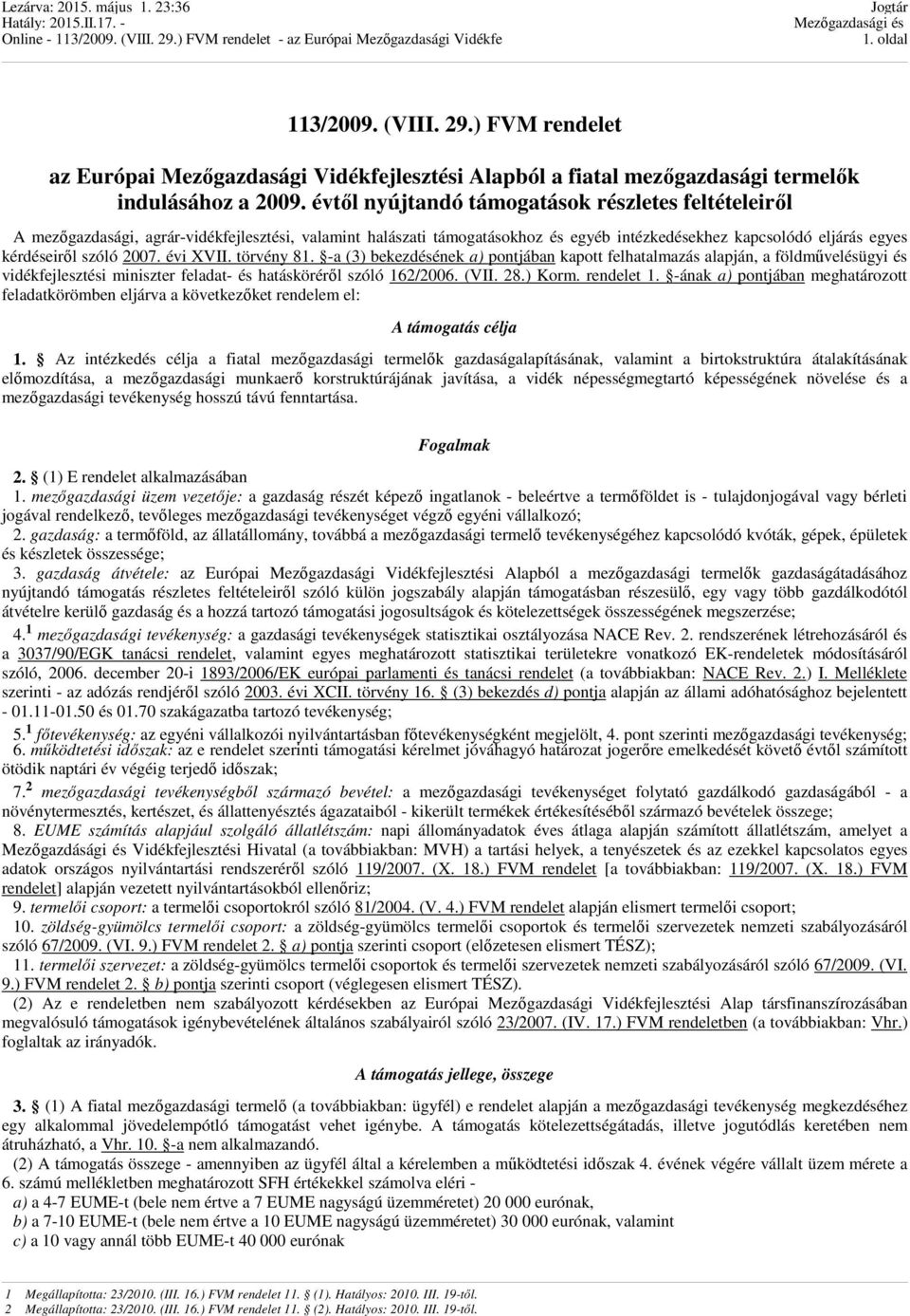 évi XVII. törvény 81. -a (3) bekezdésének a) pontjában kapott felhatalmazás alapján, a földművelésügyi és vidékfejlesztési miniszter feladat- és hatásköréről szóló 162/2006. (VII. 28.) Korm.